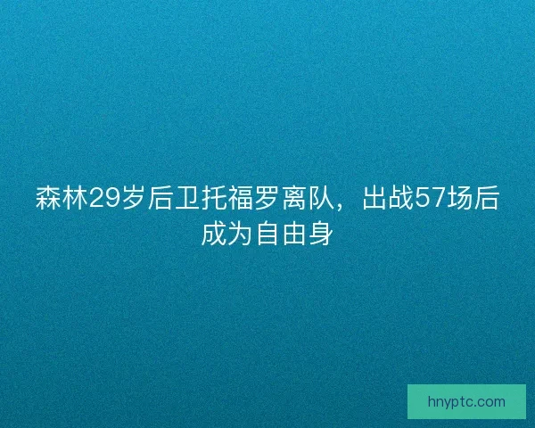 森林29岁后卫托福罗离队，出战57场后成为自由身